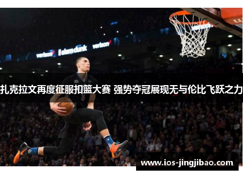 扎克拉文再度征服扣篮大赛 强势夺冠展现无与伦比飞跃之力
