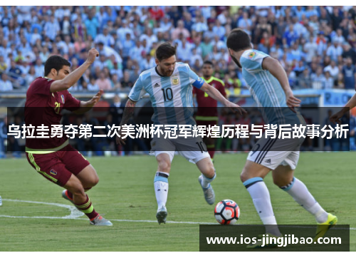 乌拉圭勇夺第二次美洲杯冠军辉煌历程与背后故事分析
