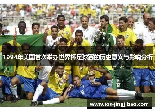 1994年美国首次举办世界杯足球赛的历史意义与影响分析