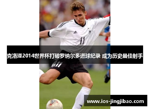 克洛泽2014世界杯打破罗纳尔多进球纪录 成为历史最佳射手