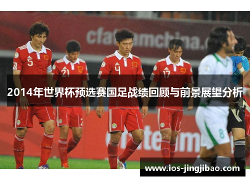 2014年世界杯预选赛国足战绩回顾与前景展望分析