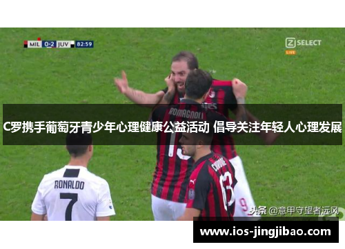C罗携手葡萄牙青少年心理健康公益活动 倡导关注年轻人心理发展