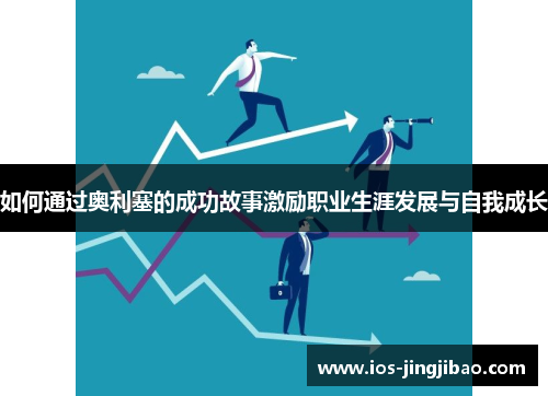 如何通过奥利塞的成功故事激励职业生涯发展与自我成长