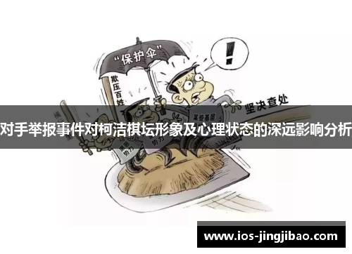 对手举报事件对柯洁棋坛形象及心理状态的深远影响分析