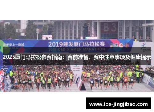 2025厦门马拉松参赛指南：赛前准备、赛中注意事项及健康提示