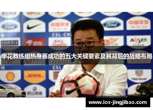 申花教练组热身赛成功的五大关键要素及其背后的战略布局