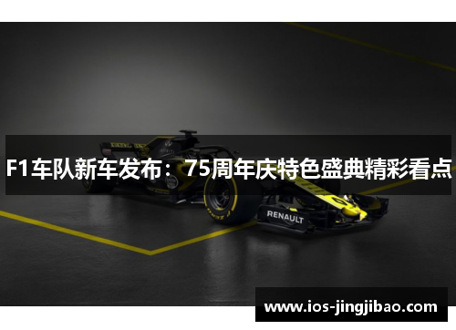 F1车队新车发布：75周年庆特色盛典精彩看点
