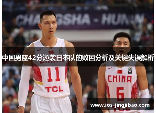中国男篮42分逆袭日本队的败因分析及关键失误解析