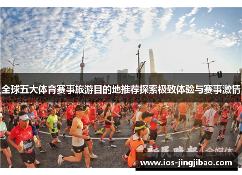 全球五大体育赛事旅游目的地推荐探索极致体验与赛事激情