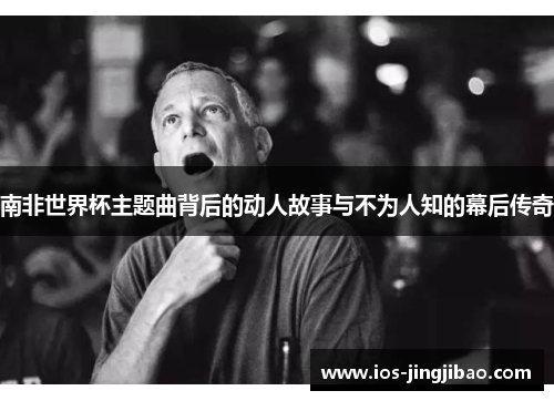 南非世界杯主题曲背后的动人故事与不为人知的幕后传奇