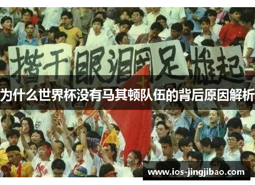 为什么世界杯没有马其顿队伍的背后原因解析